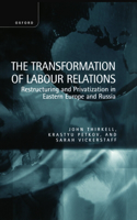 Transformation of Labour Relations ' Restructuring and Privatization in Eastern Europe and Russia '