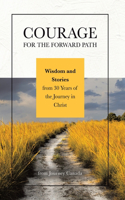 Courage for the Forward Path: Wisdom and Stories from 30 Years of the Journey in Christ