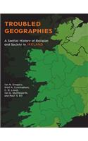 Troubled Geographies: A Spatial History of Religion and Society in Ireland(Spatial Humanities)