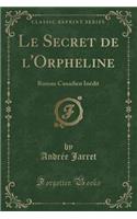 Le Secret de L'Orpheline: Roman Canadien Inedit (Classic Reprint)