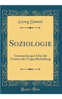 Soziologie: Untersuchungen Über Die Formen Der Vergesellschaftung (Classic Reprint)