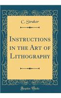 Instructions in the Art of Lithography (Classic Reprint)
