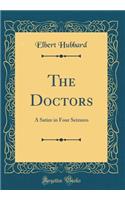 The Doctors: A Satire in Four Seizures (Classic Reprint): A Satire in Four Seizures (Classic Reprint)