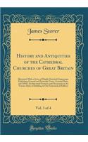 History and Antiquities of the Cathedral Churches of Great Britain, Vol. 3 of 4: Illustrated with a Series of Highly-Finished Engravings, Exhibiting General and Particular Views, Ground Plans, and All the Architectural Features and Ornaments in the