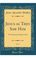 Jesus as They Saw Him, Vol. 2: The Gospel According to Luke (Classic Reprint)