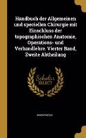 Handbuch der Allgemeinen und speciellen Chirurgie mit Einschluss der topographischen Anatomie, Operations- und Verbandlehre. Vierter Band, Zweite Abtheilung