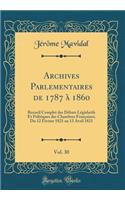 Archives Parlementaires de 1787 à 1860, Vol. 30: Recueil Complet des Débats Législatifs Et Politiques des Chambres Françaises; Du 12 Février 1821 au 13 Avril 1821 (Classic Reprint)