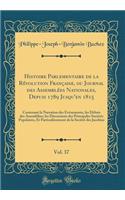 Histoire Parlementaire de la RÃ©volution FranÃ§aise, Ou Journal Des AssemblÃ©es Nationales, Depuis 1789 Jusqu'en 1815, Vol. 37: Contenant La Narration Des Ã?vÃ©nements, Les DÃ©bats Des AssemblÃ©es, Les Discussions Des Principales SociÃ©tÃ©s Populai: Contenant La Narration Des Ã?vÃ©nements, Les DÃ©bats Des AssemblÃ©es, Les Discussions Des Principales SociÃ©tÃ©s Populaires, Et