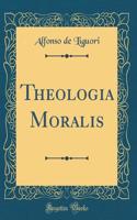 Theologia Moralis (Classic Reprint)
