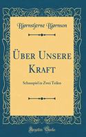 Über Unsere Kraft: Schauspiel in Zwei Teilen (Classic Reprint)