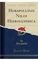 Horapollinis Niloi Hieroglyphica (Classic Reprint)