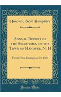 Annual Report of the Selectmen of the Town of Hanover, N. H: For the Year Ending Jan. 31, 1927 (Classic Reprint)