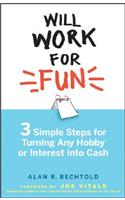 Will Work for Fun: Three Simple Steps for Turning Any Hobby or Interest Into Cash