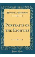 Portraits of the Eighties (Classic Reprint)