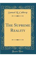 The Supreme Reality (Classic Reprint)