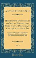 Histoire Anté-Diluvienne de la Chine, ou Histoire de la Chine Jusqu'au Déluge d'Ayo, l'An 2298 Avant Notre Ère, Vol. 2: Contenant l'Histoire de la Chine Depuis l'Avènement de l'Empereur Yao, l'An 2358 Avant Notre Ère Jusqu'à Sa Mort