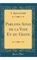 Parlons Ainsi de la Voix Et du Geste (Classic Reprint)