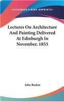 Lectures On Architecture And Painting Delivered At Edinburgh In November, 1853
