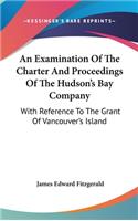 Examination of the Charter and Proceedings of the Hudson's Bay Company
