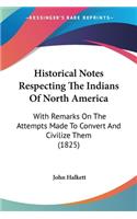 Historical Notes Respecting the Indians of North America