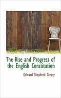The Rise and Progress of the English Constitution