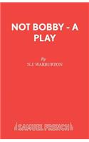 Not Bobby - A Play