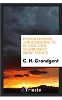 French Lessons and Exercises ...: To Be Used with Grandgent's Short French ...