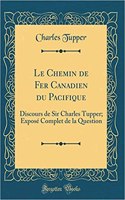 Le Chemin de Fer Canadien Du Pacifique: Discours de Sir Charles Tupper; ExposÃ© Complet de la Question (Classic Reprint)