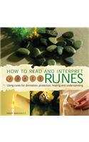 How to Read and Interpret Runes: Using Runes for Divination, Protection, Healing and Understanding