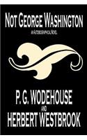 Not George Washington -- An Autobiographical Novel by P. G. Wodehouse, Fiction, Literary