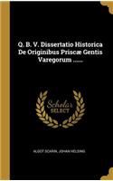 Q. B. V. Dissertatio Historica De Originibus Priscæ Gentis Varegorum ......