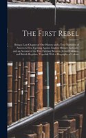 The First Rebel: Being a Lost Chapter of Our History and a True Narrative of America's First Uprising Against English Military Authority and an Account of the First 