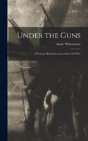 Under the Guns: A Woman's Reminiscences of the Civil War