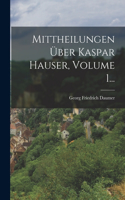 Mittheilungen Über Kaspar Hauser, Volume 1...