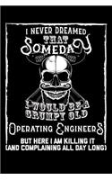 I Never Dreamed That Someday I Would Be a Grumpy Old Operating Engineer But here I m killing it (And complaining all day long)