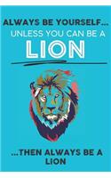 Always Be Your Self Unless You Can Be A Lion Then Always Be A Lion