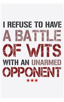 I Refuse To Have A Battle Of Wits With An Unarmed Opponent