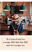 We Travel Not to Escape Life But for Life Not to Escape Us.