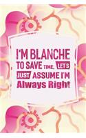 I'm Blanche to Save Time, Let's Just Assume I'm Always Right: First Name Funny Sayings Personalized Customized Names Women Girl Mother's Day Gift Notebook Journal