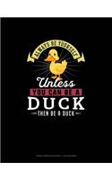 Always Be Yourself Unless You Can Be A Duck Then Be A Duck: Graph Paper Notebook - 1 cm Squares(87 Graph Paper Notebook - 1 CM Squares)