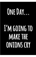 One Day I'm Going to Make The Onions Cry: Black and White Funny Notebook with Hilarious Quote Funny Lined Cooking Journal