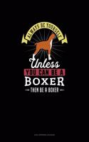 Always Be Yourself Unless You Can Be A Boxer Then Be A Boxer