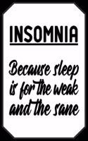 Insomnia Because sleep is for the weak and the sane: Disorder Journal Quote - Lightly Lined Notebook Sleeping Disorders Black and White Design (Cute Journals, Notebooks, Diaries and Other Gifts)