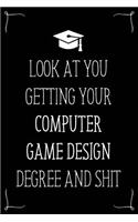 Look At You Getting Your Computer Game Design Degree And Shit: Funny Blank Notebook for Degree Holder or Graduate