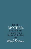 Dear Mother, You Held My Hands For a Short While But My Heart Forever: Inspirational Quote Notebook-Lined Notebook