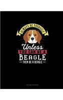 Always Be Yourself Unless You Can Be A Beagle Then Be A Beagle
