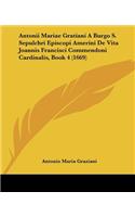Antonii Mariae Gratiani A Burgo S. Sepulchri Episcopi Amerini De Vita Joannis Francisci Commendoni Cardinalis, Book 4 (1669)