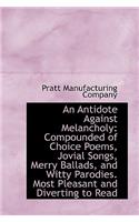 An Antidote Against Melancholy: Compounded of Choice Poems, Jovial Songs, Merry Ballads, and Witty P: Compounded of Choice Poems, Jovial Songs, Merry Ballads, and Witty P