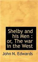 Shelby and His Men: Or, the War in the West