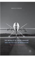 The Morality of Drone Warfare and the Politics of Regulation